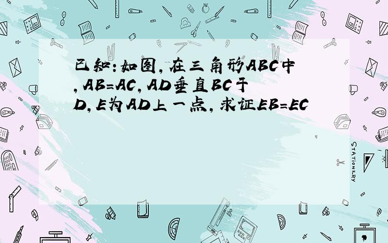 已知:如图,在三角形ABC中,AB＝AC,AD垂直BC于D,E为AD上一点,求证EB＝EC