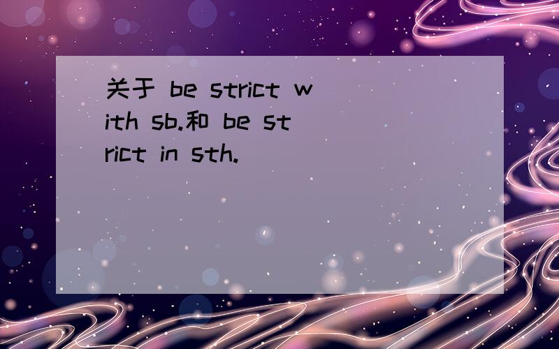 关于 be strict with sb.和 be strict in sth.