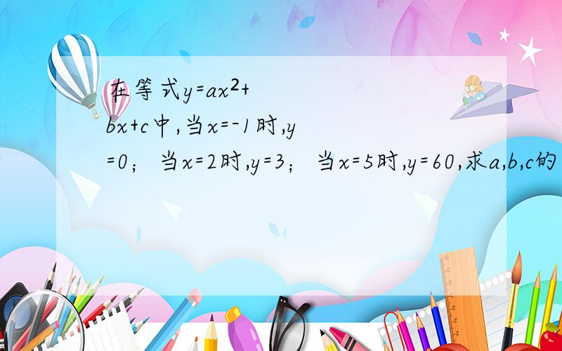 在等式y=ax²+bx+c中,当x=-1时,y=0；当x=2时,y=3；当x=5时,y=60,求a,b,c的值