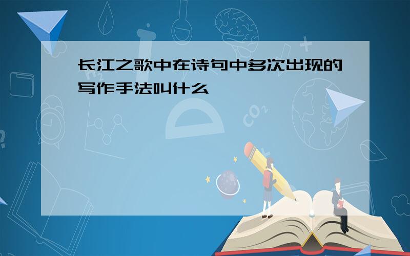 长江之歌中在诗句中多次出现的写作手法叫什么