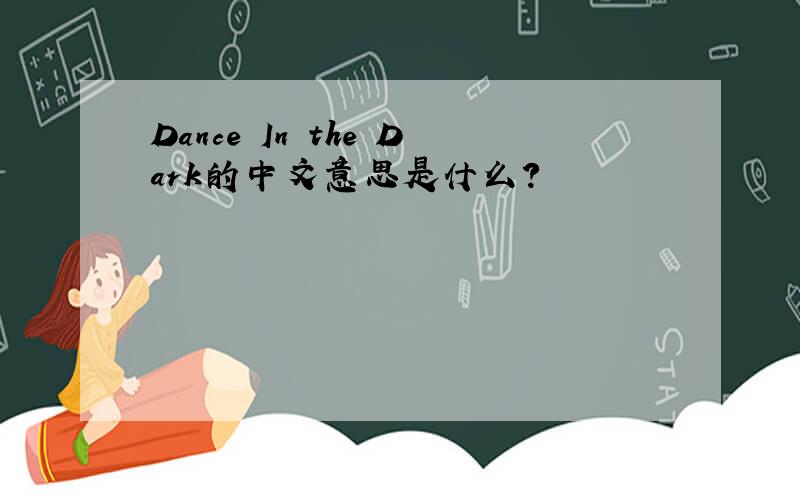Dance In the Dark的中文意思是什么?