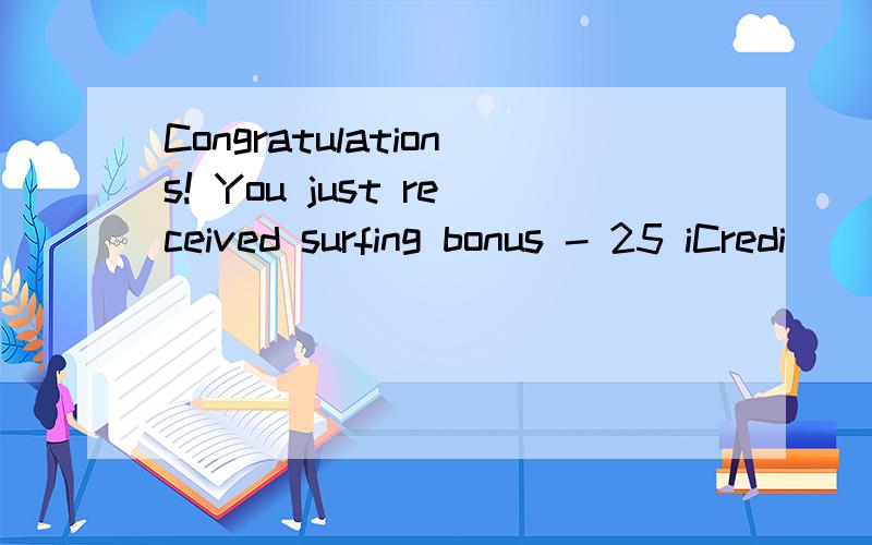 Congratulations! You just received surfing bonus - 25 iCredi