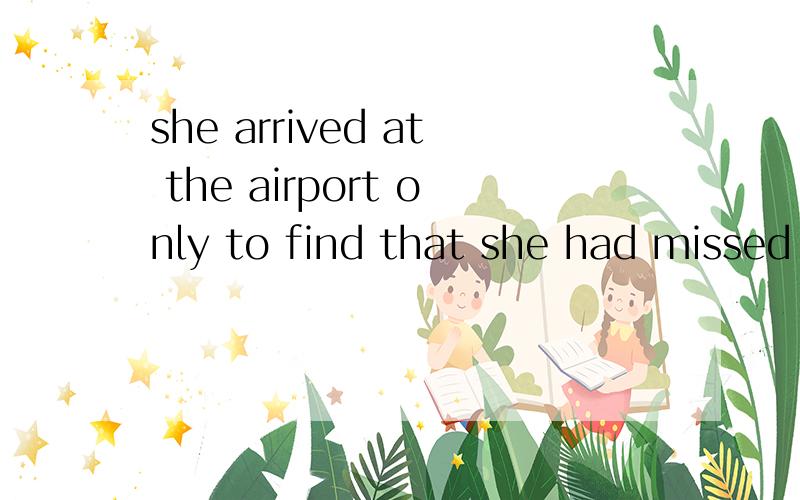 she arrived at the airport only to find that she had missed