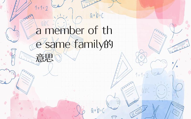 a member of the same family的意思