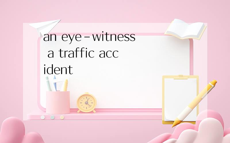 an eye-witness a traffic accident