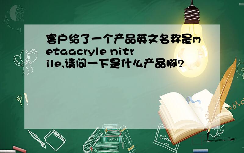 客户给了一个产品英文名称是metaacryle nitrile,请问一下是什么产品啊?