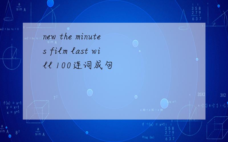 new the minutes film last will 100连词成句