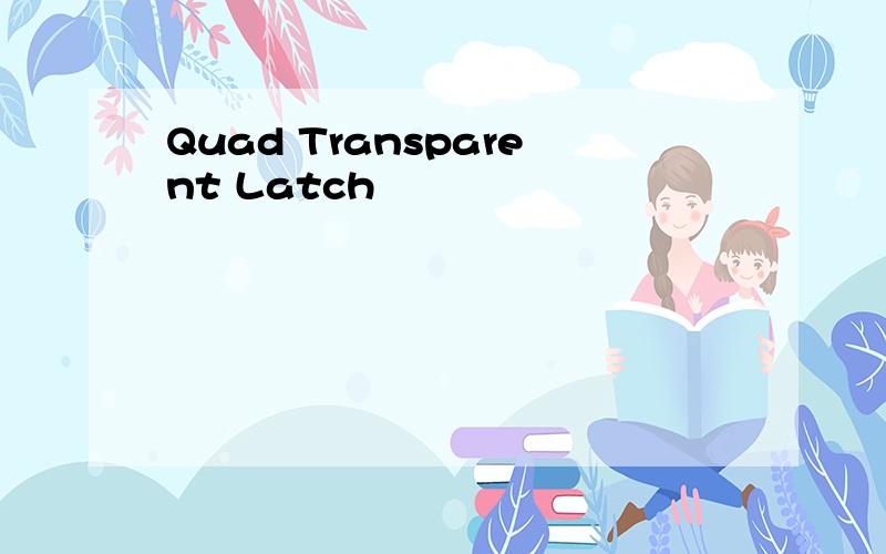 Quad Transparent Latch