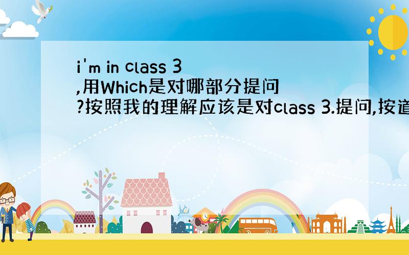 i'm in class 3,用Which是对哪部分提问?按照我的理解应该是对class 3.提问,按道理来说