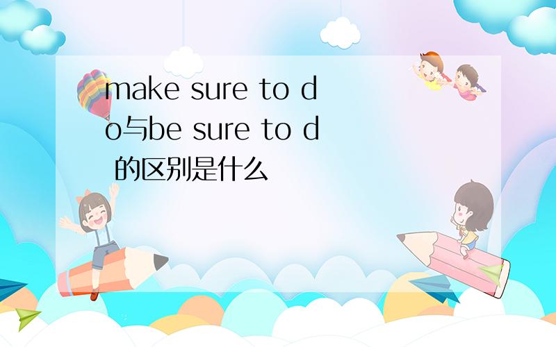 make sure to do与be sure to d 的区别是什么