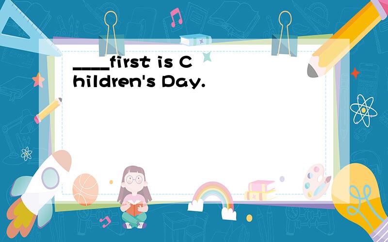 ____first is Children's Day.