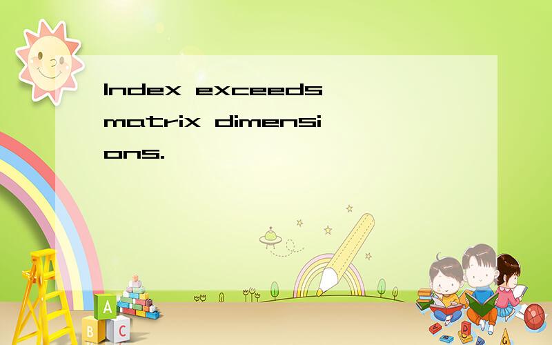 Index exceeds matrix dimensions.