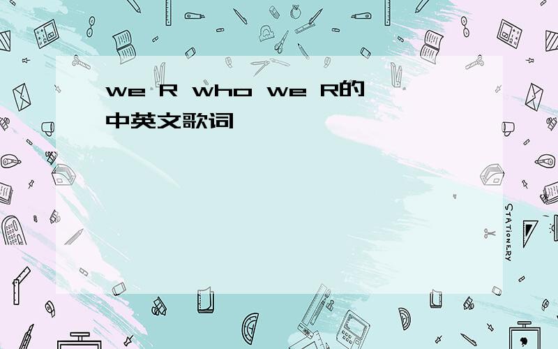 we R who we R的中英文歌词