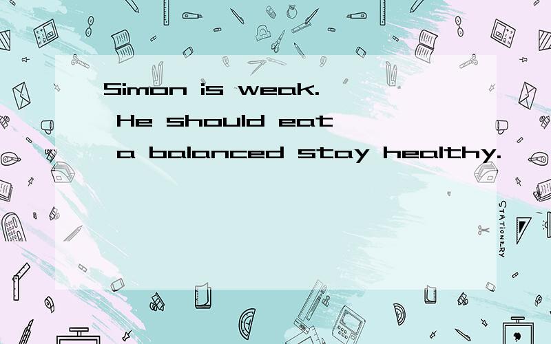 Simon is weak. He should eat a balanced stay healthy.