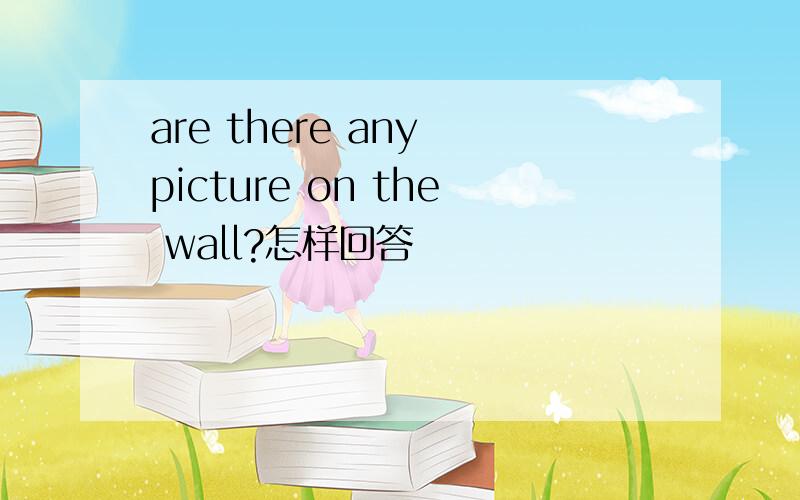 are there any picture on the wall?怎样回答