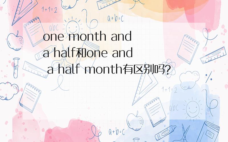 one month and a half和one and a half month有区别吗?