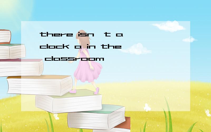 there isn't a clock a in the classroom