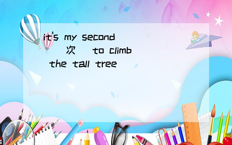 it's my second ( 次 )to climb the tall tree