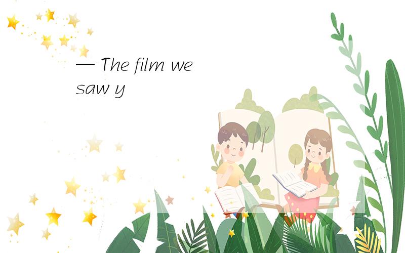 — The film we saw y