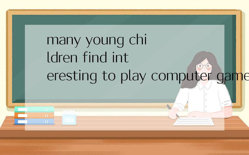 many young children find interesting to play computer games