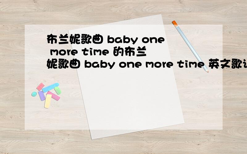 布兰妮歌曲 baby one more time 的布兰妮歌曲 baby one more time 英文歌词和中文意思