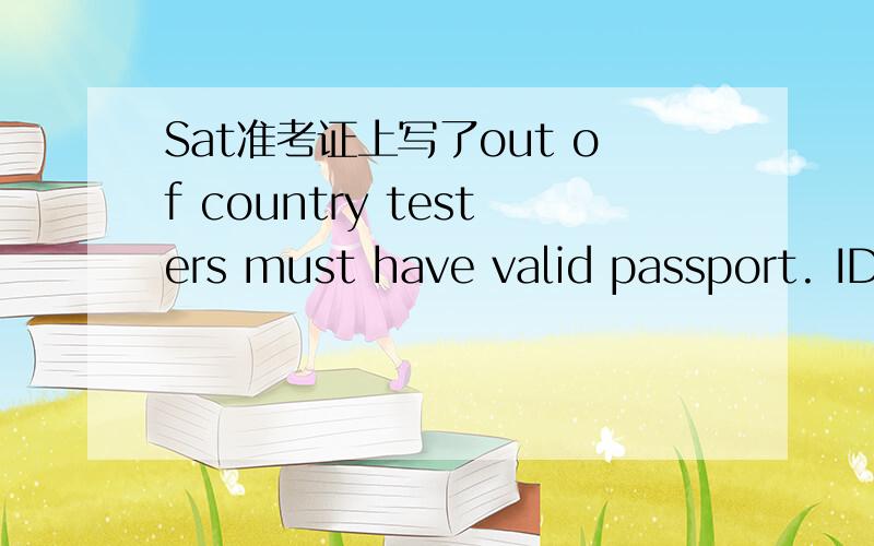 Sat准考证上写了out of country testers must have valid passport. ID