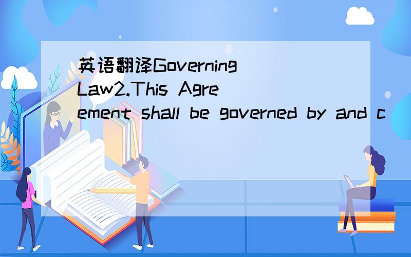 英语翻译Governing Law2.This Agreement shall be governed by and c