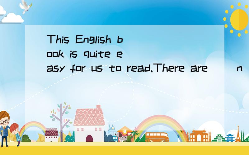 This English book is quite easy for us to read.There are( )n