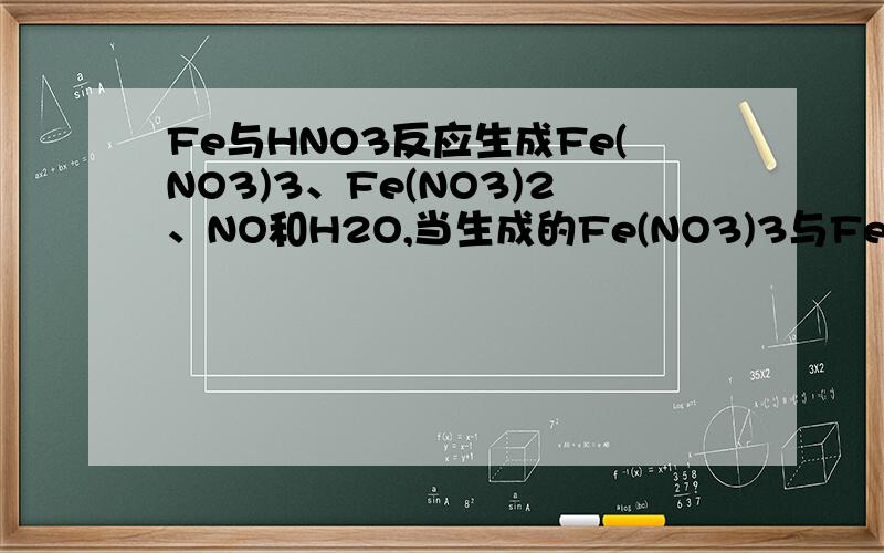 Fe与HNO3反应生成Fe(NO3)3、Fe(NO3)2、NO和H2O,当生成的Fe(NO3)3与Fe(NO3)2的物质