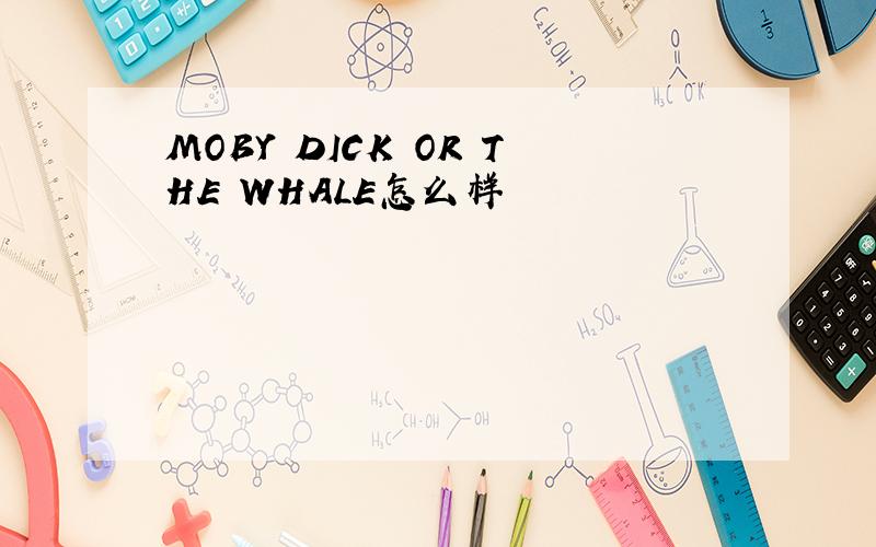 MOBY DICK OR THE WHALE怎么样
