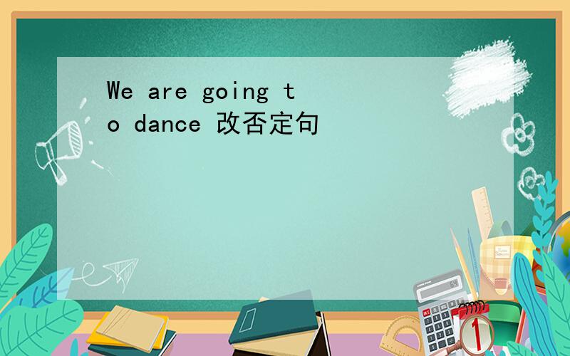 We are going to dance 改否定句