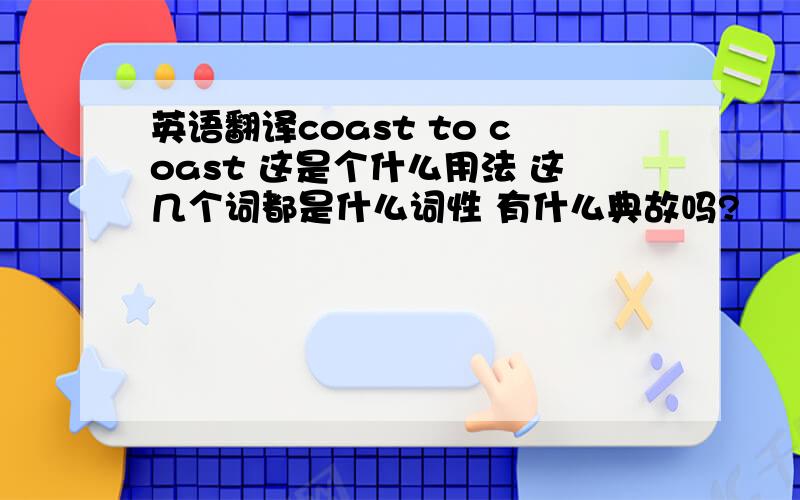 英语翻译coast to coast 这是个什么用法 这几个词都是什么词性 有什么典故吗?