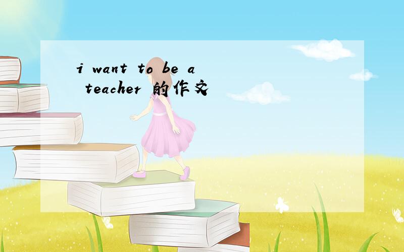 i want to be a teacher 的作文