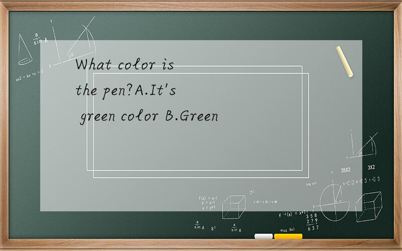 What color is the pen?A.It's green color B.Green