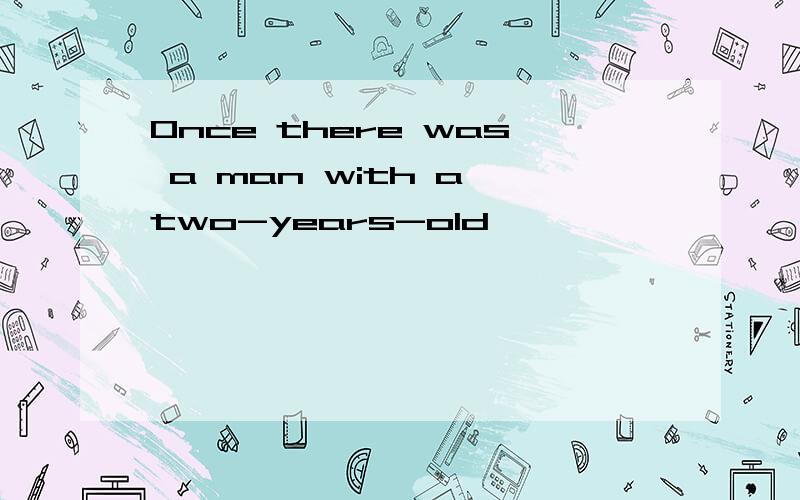 Once there was a man with a two-years-old