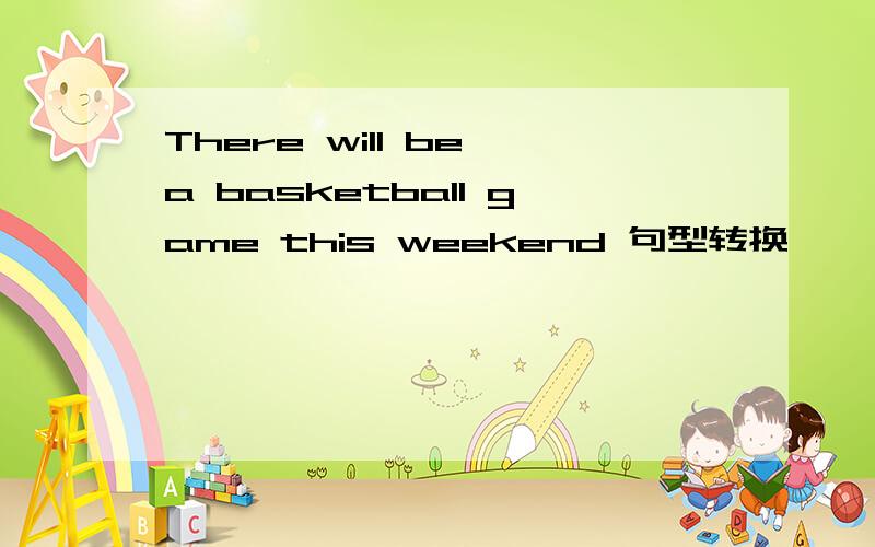There will be a basketball game this weekend 句型转换