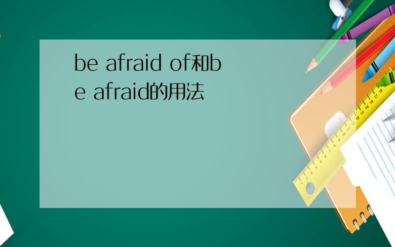 be afraid of和be afraid的用法