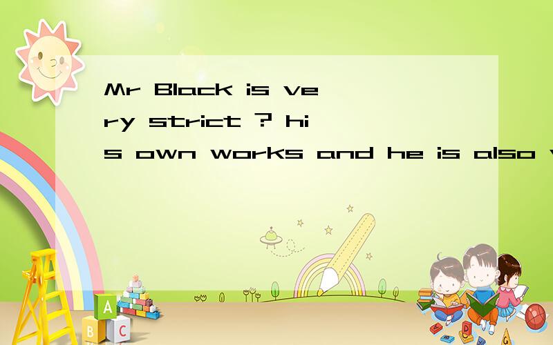 Mr Black is very strict ? his own works and he is also very