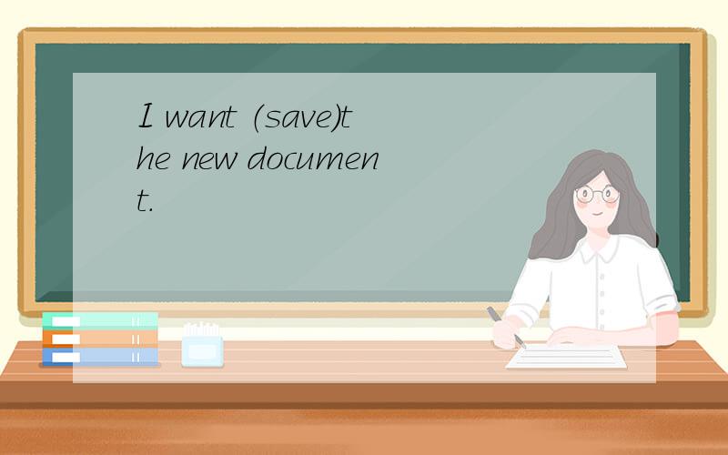I want （save）the new document.