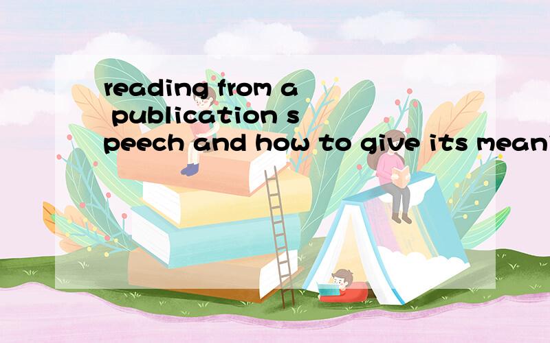 reading from a publication speech and how to give its meanin