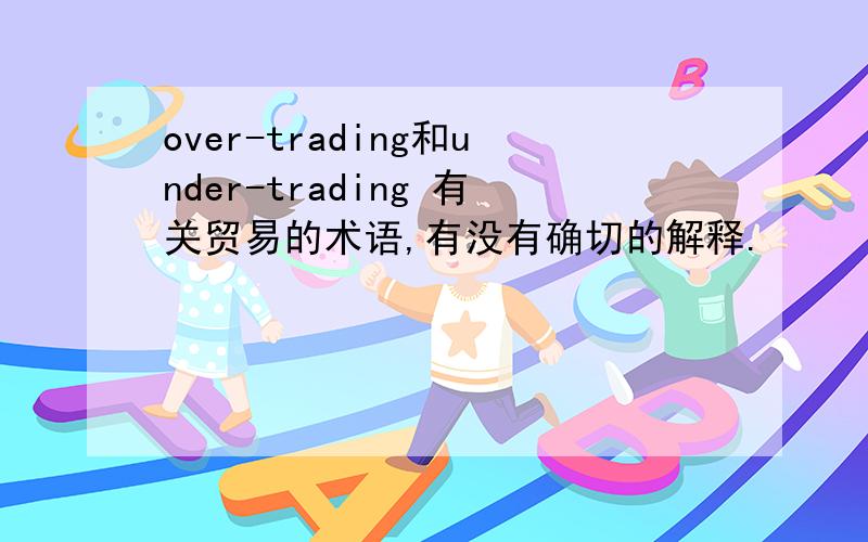 over-trading和under-trading 有关贸易的术语,有没有确切的解释.