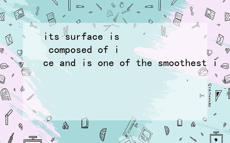 its surface is composed of ice and is one of the smoothest i