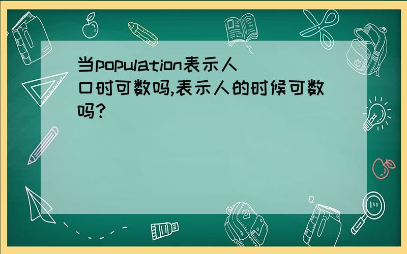 当population表示人口时可数吗,表示人的时候可数吗?