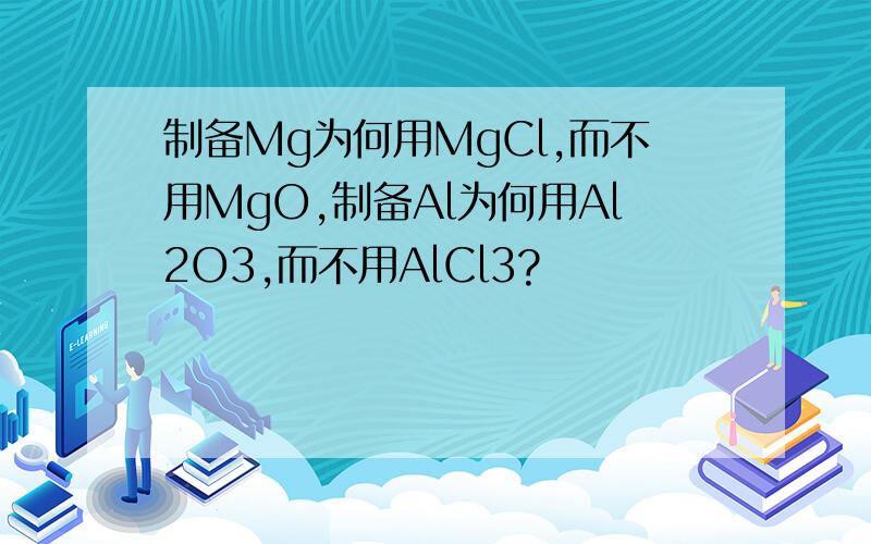 制备Mg为何用MgCl,而不用MgO,制备Al为何用Al2O3,而不用AlCl3?