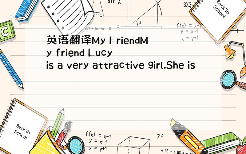 英语翻译My FriendMy friend Lucy is a very attractive girl.She is