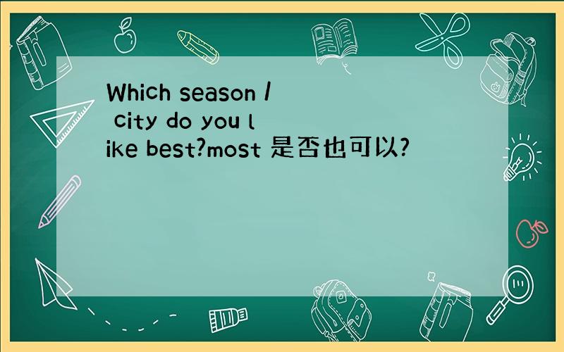 Which season / city do you like best?most 是否也可以?