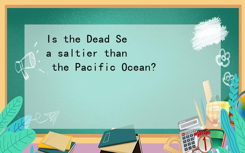 Is the Dead Sea saltier than the Pacific Ocean?