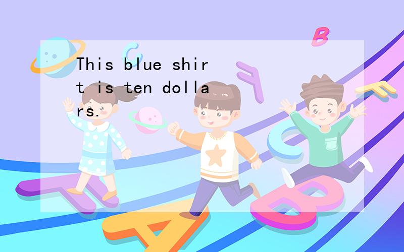 This blue shirt is ten dollars.