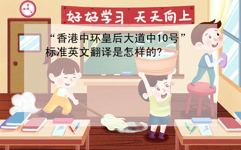 “香港中环皇后大道中10号”标准英文翻译是怎样的?