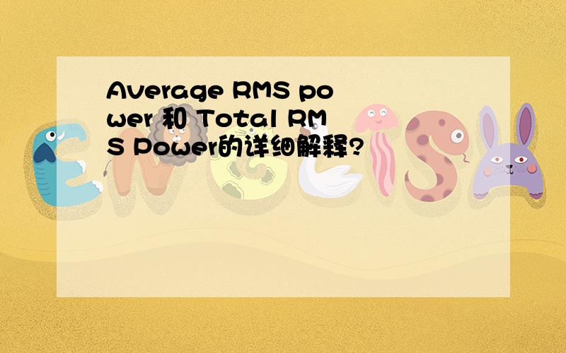Average RMS power 和 Total RMS Power的详细解释?